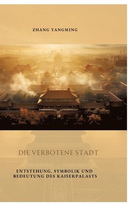 bokomslag Die verbotene Stadt: Entstehung, Symbolik und Bedeutung des Kaiserpalasts