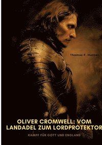 bokomslag Oliver Cromwell: Vom Landadel zum Lordprotektor: Kampf für Gott und England