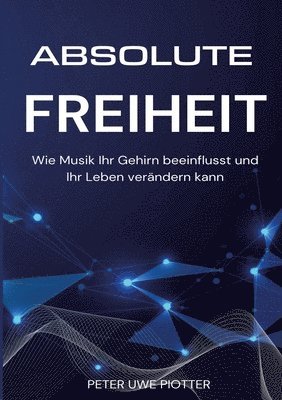 bokomslag Absolute Freiheit: Wie Musik Ihr Gehirn beeinflusst und Ihr Leben verändern kann