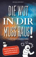 bokomslag Die Wut in dir muss raus! Wut Buch für Erwachsene - Wie Erwachsene Wut rauslassen & Stress reduzieren können!
