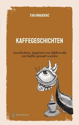 bokomslag Kaffegeschichten: Geschichten, inspiriert von Bildern die mit Kaffee gemalt wurden