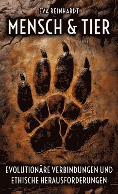 Eva Reinhardt - Mensch und Tier - Evolutionäre Verbindungen und ethische Herausforderungen: Eine Reise durch die Geschichte des Lebens, unsere gemeinsame Evolution un, Inbunden