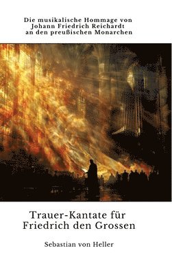 bokomslag Trauer-Kantate für Friedrich den Grossen: Die musikalische Hommage von Johann Friedrich Reichardt an den preußischen Monarchen