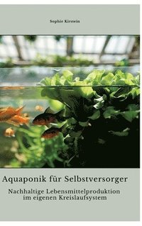 bokomslag Aquaponik für Selbstversorger: Nachhaltige Lebensmittelproduktion im eigenen Kreislaufsystem