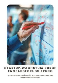 bokomslag Startup-Wachstum durch Engpassfokussierung: Strategische Ansätze für maximale Effizienz und Marktdurchdringung