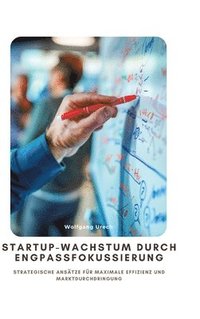 bokomslag Startup-Wachstum durch Engpassfokussierung: Strategische Ansätze für maximale Effizienz und Marktdurchdringung