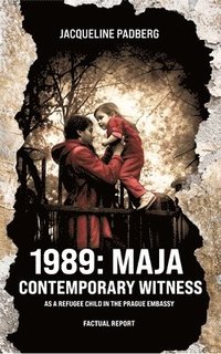 bokomslag 1989: Maja, contemporary witness: As a refugee child in the Prague embassy