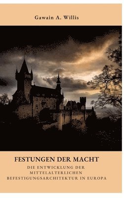 bokomslag Festungen der Macht: Die Entwicklung der mittelalterlichen Befestigungsarchitektur in Europa