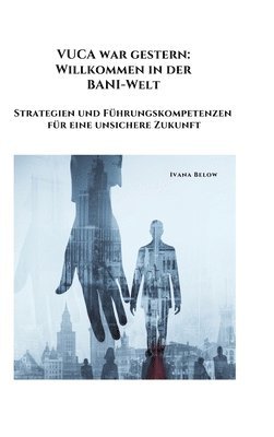 bokomslag VUCA war gestern: Willkommen in der BANI-Welt: Strategien und Führungskompetenzen für eine unsichere Zukunft