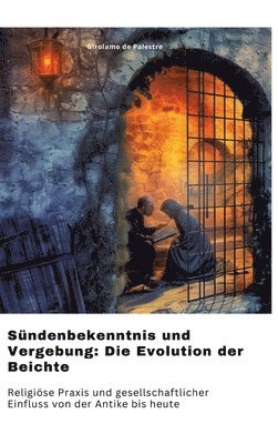 bokomslag Sündenbekenntnis und Vergebung: Die Evolution der Beichte: Religiöse Praxis und gesellschaftlicher Einfluss von der Antike bis heute