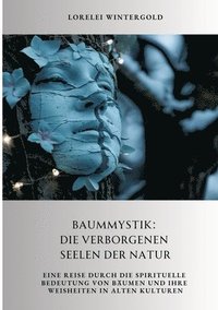 bokomslag Baummystik: Die verborgenen Seelen der Natur: Eine Reise durch die spirituelle Bedeutung von Bäumen und ihre Weisheiten in alten K