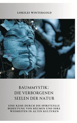 bokomslag Baummystik: Die verborgenen Seelen der Natur: Eine Reise durch die spirituelle Bedeutung von Bäumen und ihre Weisheiten in alten Kulturen