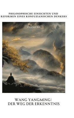 He Zheng - Wang Yangming: Der Weg der Erkenntnis: Philosophische Einsichten und Reformen eines konfuzianischen Denkers, Inbunden