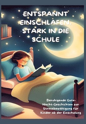 bokomslag ENTSPANNT EINSCHLAFEN, STARK IN DIE SCHULE: Beruhigende Gute-Nacht-Geschichten und praktische Tipps zur Stressbewältigung für Kinder ab der Einschulung