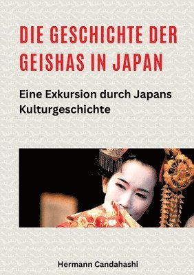 Hermann Candahashi - Die Geschichte der Geishas in Japan: Eine Exkursion durch Japans Kulturgeschichte, Häftad