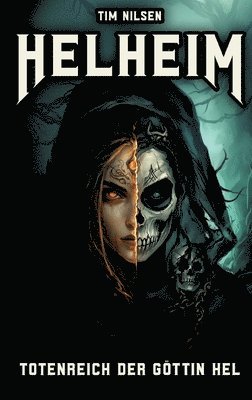 Helheim - Totenreich der Göttin Hel: Die Herrscherin über Leben und Tod in der nordischen Mythologie