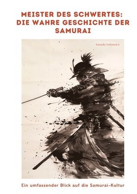 bokomslag Meister des Schwertes: Die wahre Geschichte der Samurai: Ein umfassender Blick auf die Samurai-Kultur