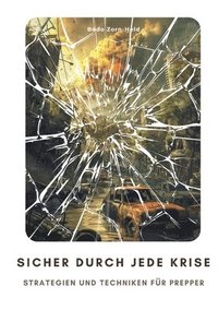 bokomslag Sicher durch jede Krise: Strategien und Techniken für Prepper