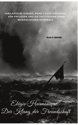 bokomslag Elégie Harmonique: Der Klang der Freundschaft: Jan Ladislas Dussek, Prinz Louis Ferdinand von Preußen und die Entstehung eines musikalischen Denkmals