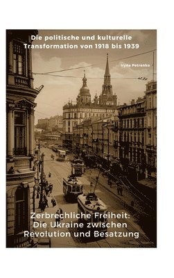 bokomslag Zerbrechliche Freiheit: Die Ukraine zwischen Revolution und Besatzung: Die politische und kulturelle Transformation von 1918 bis 1939