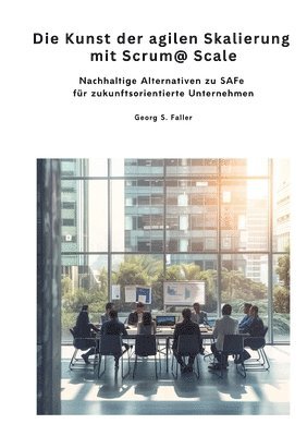 bokomslag Die Kunst der agilen Skalierung mit Scrum@Scale: Nachhaltige Alternativen zu SAFe für zukunftsorientierte Unternehmen