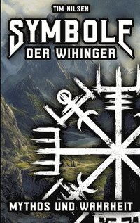 bokomslag Symbole der Wikinger - Mythos und Wahrheit: Eine Enthüllung der isländischen Magie, ihrer Wurzeln und der Irrglaube in der heutigen Zeit