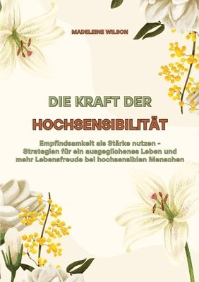 Madeleine Wilson - Die Kraft der Hochsensibilität: Empfindsamkeit als Stärke nutzen - Strategien für ein ausgeglichenes Leben und mehr Lebensfreude bei hochsensiblen Men, Häftad