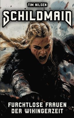 Schildmaid - Furchtlose Frauen der Wikingerzeit: Mythos und Realität nordischer Heldinnen