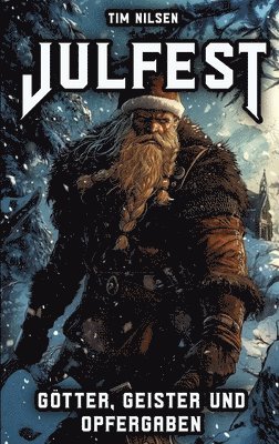 Julfest - Götter, Geister und Opfergaben: Die spirituelle Bedeutung des nordischen Winterfestes - Weihnachten der Wikinger