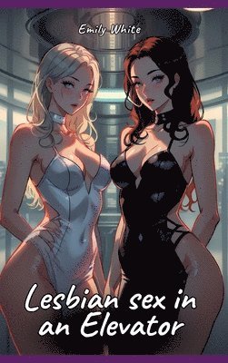 bokomslag Lesbian sex in an Elevator: Sexy Erotic Stories for Adults Illustrated with Hentai Pictures - Naked Illustrations