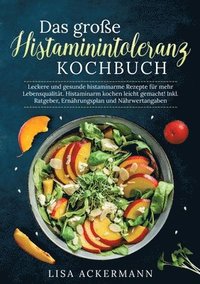 bokomslag Das große Histaminintoleranz Kochbuch: Leckere und gesunde histaminarme Rezepte für mehr Lebensqualität. Histaminarm kochen leicht gemacht! Inkl. Ratg