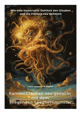 Ramen! Glauben neu gedacht mit dem Fliegenden Spaghettimonster: Wie eine humorvolle Gottheit den Glauben und die Freiheit neu definiert