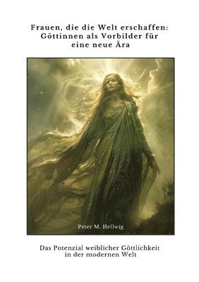 Peter M. Hellwig - Frauen, die die Welt erschaffen: Göttinnen als Vorbilder für eine neue Ära: Das Potenzial weiblicher Göttlichkeit in der modernen Welt, Häftad