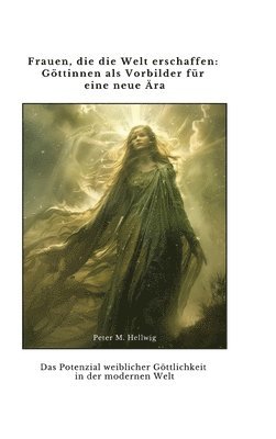 Peter M. Hellwig - Frauen, die die Welt erschaffen: Göttinnen als Vorbilder für eine neue Ära: Das Potenzial weiblicher Göttlichkeit in der modernen Welt, Inbunden