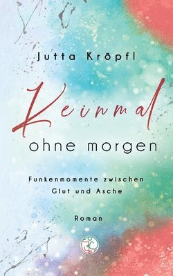 bokomslag Keinmal ohne morgen: Funkenmomente zwischen Glut und Asche