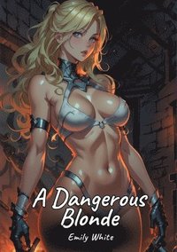 bokomslag A Dangerous Blonde: Sexy Erotic Stories for Adults Illustrated with Hentai Pictures - Naked Illustrations