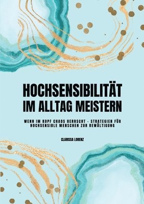 Clarissa Lorenz - Hochsensibilität im Alltag meistern: Wenn im Kopf Chaos herrscht - Strategien für hochsensible Menschen zur Bewältigung, Häftad