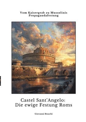 bokomslag Castel Sant'Angelo: Die ewige Festung Roms: Vom Kaisergrab zu Mussolinis Propagandafestung