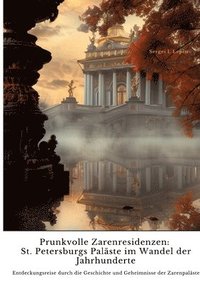 bokomslag Prunkvolle Zarenresidenzen: St. Petersburgs Paläste im Wandel der Jahrhunderte: Entdeckungsreise durch die Geschichte und Geheimnisse der Zarenpal