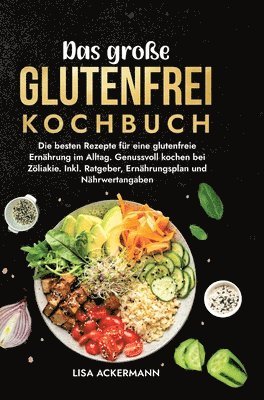 bokomslag Das große Glutenfrei Kochbuch: Die besten Rezepte für eine glutenfreie Ernährung im Alltag. Genussvoll kochen bei Zöliakie. Inkl. Ratgeber, Ernährung