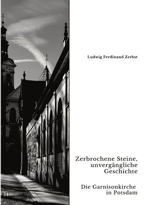 Zerbrochene Steine, unvergängliche Geschichte: Die Garnisonkirche in Potsdam 1