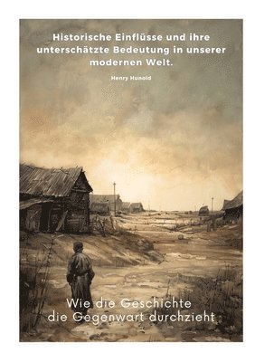 bokomslag Wie die Geschichte die Gegenwart durchzieht: Historische Einflüsse und ihre unterschätzte Bedeutung in unserer modernen Welt