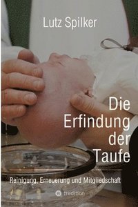 bokomslag Die Erfindung der Taufe: Reinigung, Erneuerung und Mitgliedschaft