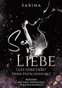 bokomslag Sex vs. Liebe: "Lust oder Liebe? Die Entscheidung! - Dieses Buch ist für alle Singles und Paare die wieder zurück wollen vom "Nur" Se