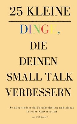 bokomslag 25 kleine Dinge, die deinen Small Talk verbessern: So überwindest du Unsicherheiten und glänzt in jeder Konversation