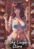 bokomslag In the Lingerie Store: Sexy Erotic Stories for Adults Illustrated with Hentai Pictures - Naked Illustrations