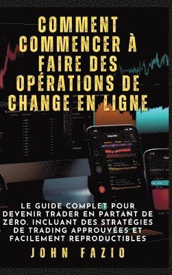 bokomslag Comment commencer à faire des opérations de change en ligne: Le guide complet pour devenir trader en partant de zéro. Incluant des stratégies de tradi