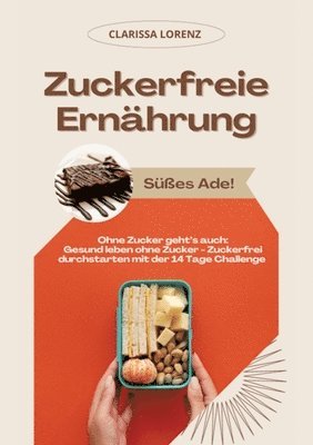 Clarissa Lorenz - Zuckerfreie Ernährung: Süßes Ade! (Ohne Zucker geht's auch: Gesund leben ohne Zucker - Zuckerfrei durchstarten mit der 14 Tage Challenge), Häftad