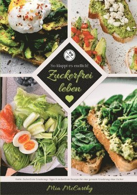 Mia McCarthy - Zuckerfrei leben: So klappt es endlich! (Guide: Zuckerfreie Ernährungs-Tipps & zuckerfreie Rezepte für eine gesunde Ernährung ohne Zucke, Häftad