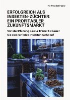 bokomslag Erfolgreich als Insekten-Züchter: Ein profitabler Zukunftsmarkt: Von der Planung bis zur Ernte: So bauen Sie eine rentable Insektenzucht auf